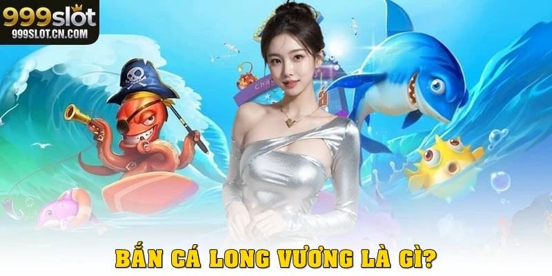 Bắn cá long vương là gì?