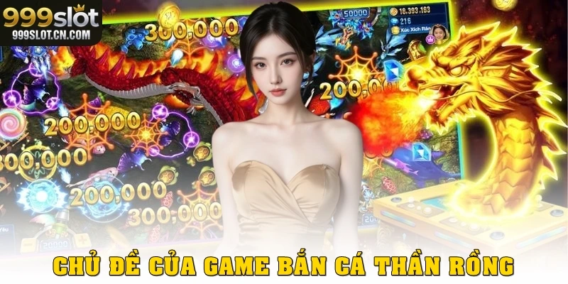 Chủ đề của game bắn cá thần rồng