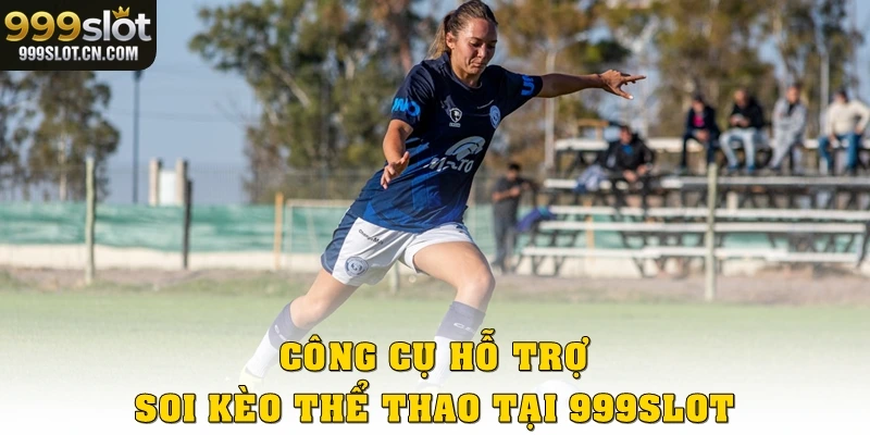 Công cụ hỗ trợ soi kèo thể thao tại 999SLOT