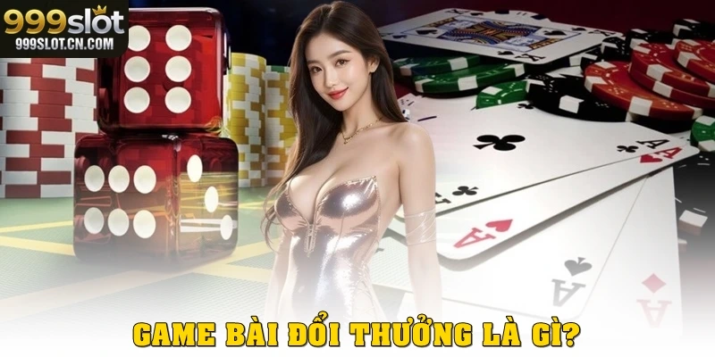 Game bài đổi thưởng là gì?