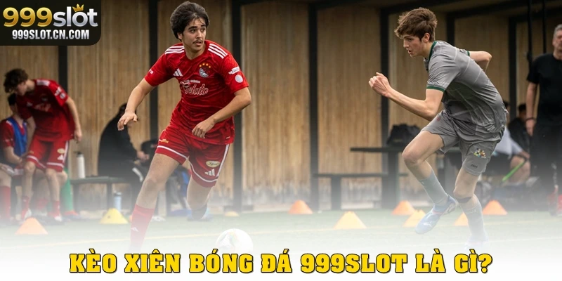 Kèo xiên bóng đá 999SLOT là gì?