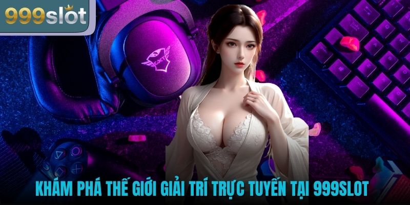 Khám phá thế giới giải trí trực tuyến tại 999SLOT