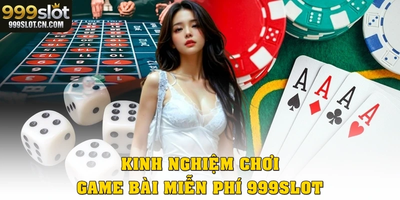 Kinh nghiệm chơi game bài miễn phí 999SLOT