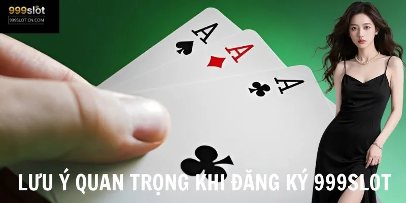 Lưu ý quan trọng cần biết khi thực hiện đăng ký tài khoản tại 999SLOT