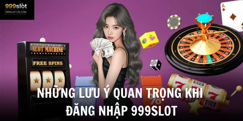 Khi thực hiện quy trình đăng nhập 999SLOT cần lưu ý những gì?