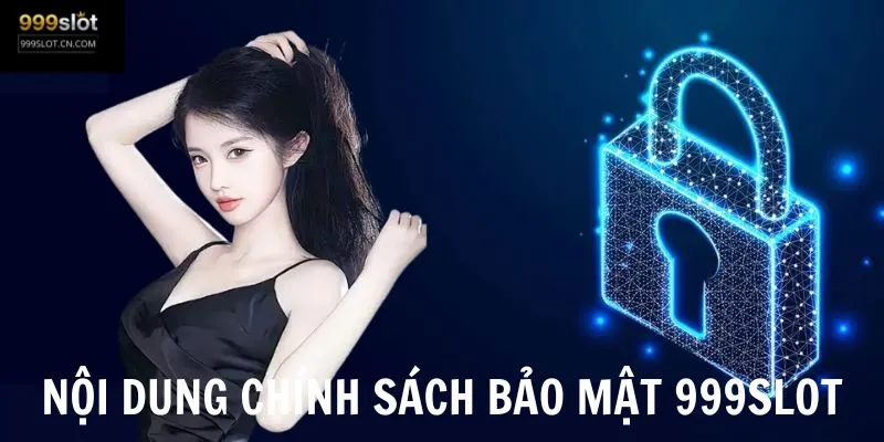 Các nội dung trọng tâm trong chính sách bảo mật 999SLOT