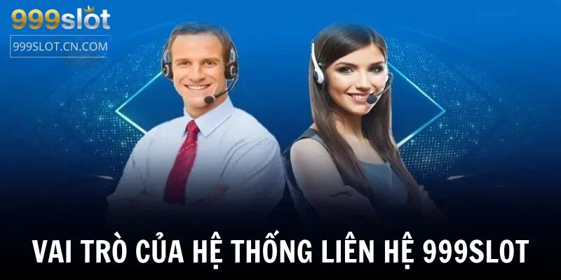 Vai trò của hệ thống liên hệ 999SLOT mang lại